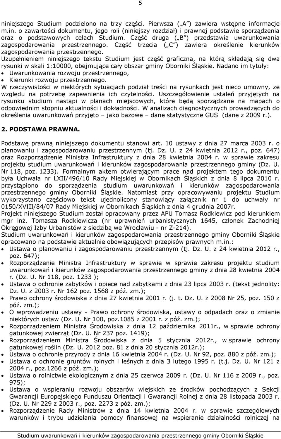 Uzupełnieniem niniejszego tekstu Studium jest część graficzna, na którą składają się dwa rysunki w skali 1:10000, obejmujące cały obszar gminy Oborniki Śląskie.