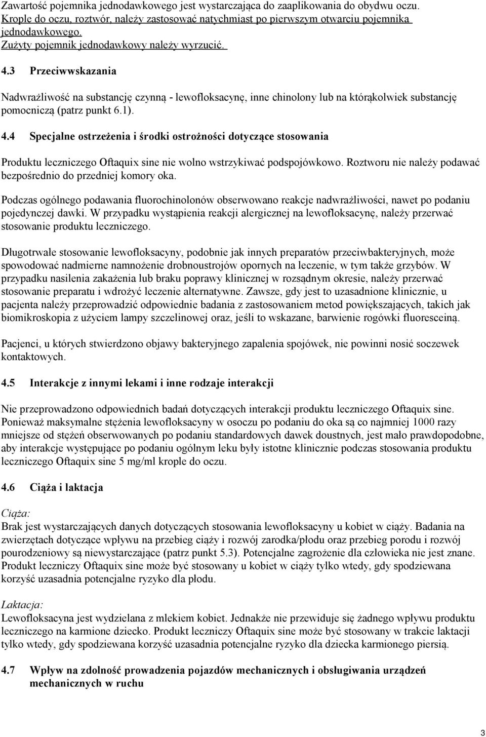 Roztworu nie należy podawać bezpośrednio do przedniej komory oka. Podczas ogólnego podawania fluorochinolonów obserwowano reakcje nadwrażliwości, nawet po podaniu pojedynczej dawki.