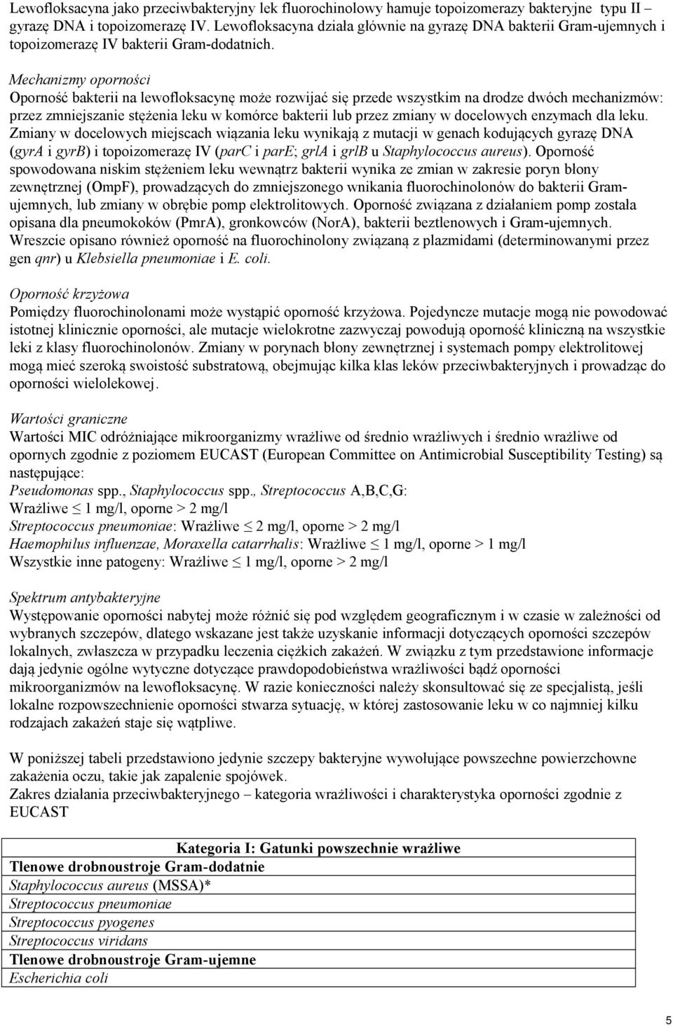 Mechanizmy oporności Oporność bakterii na lewofloksacynę może rozwijać się przede wszystkim na drodze dwóch mechanizmów: przez zmniejszanie stężenia leku w komórce bakterii lub przez zmiany w