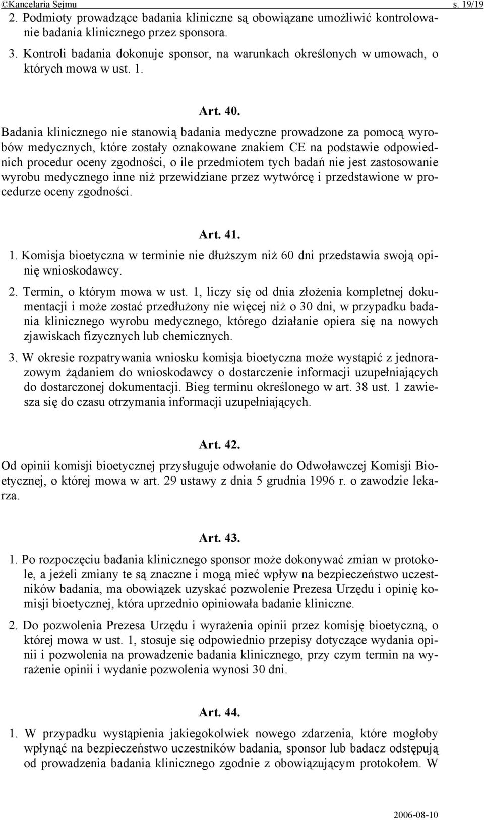 Badania klinicznego nie stanowią badania medyczne prowadzone za pomocą wyrobów medycznych, które zostały oznakowane znakiem CE na podstawie odpowiednich procedur oceny zgodności, o ile przedmiotem