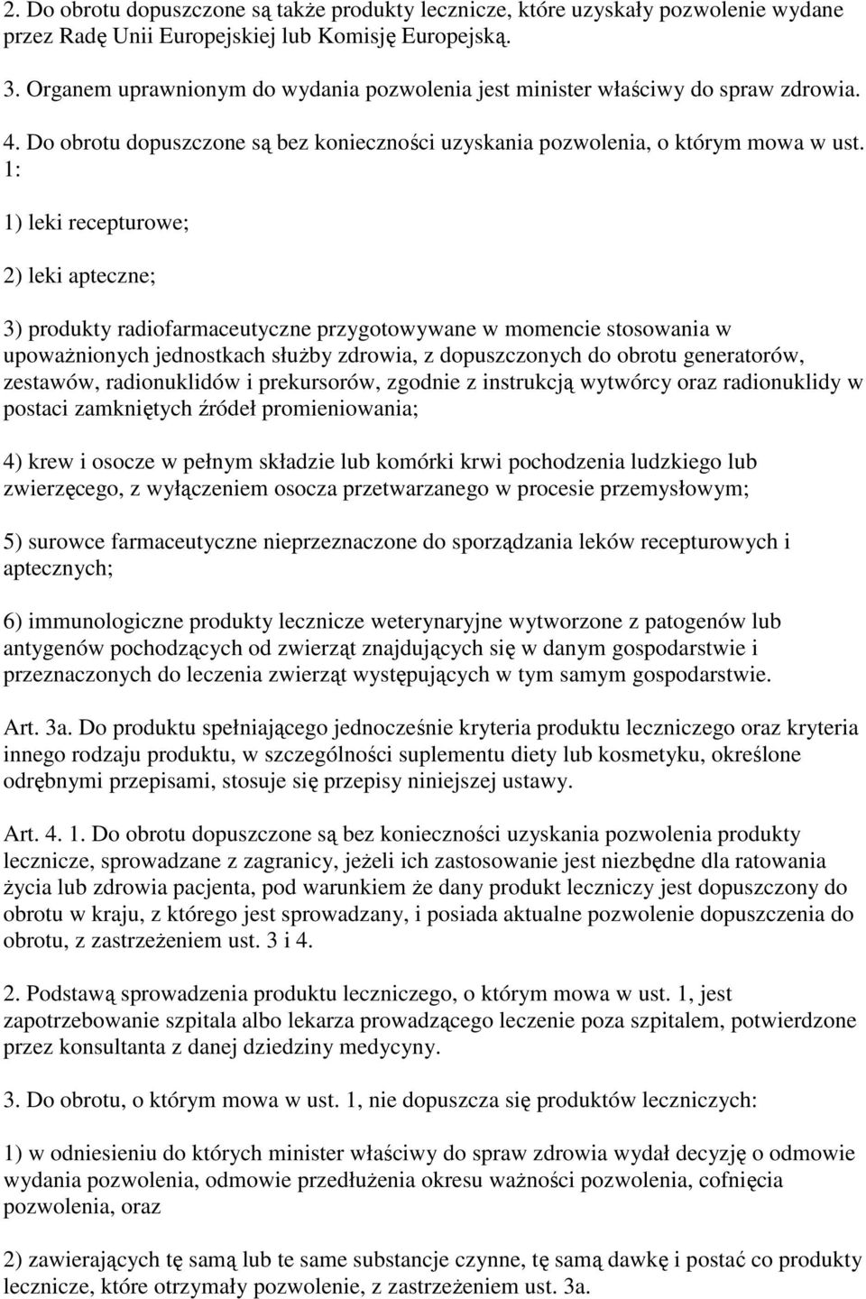 1: 1) leki recepturowe; 2) leki apteczne; 3) produkty radiofarmaceutyczne przygotowywane w momencie stosowania w upowaŝnionych jednostkach słuŝby zdrowia, z dopuszczonych do obrotu generatorów,