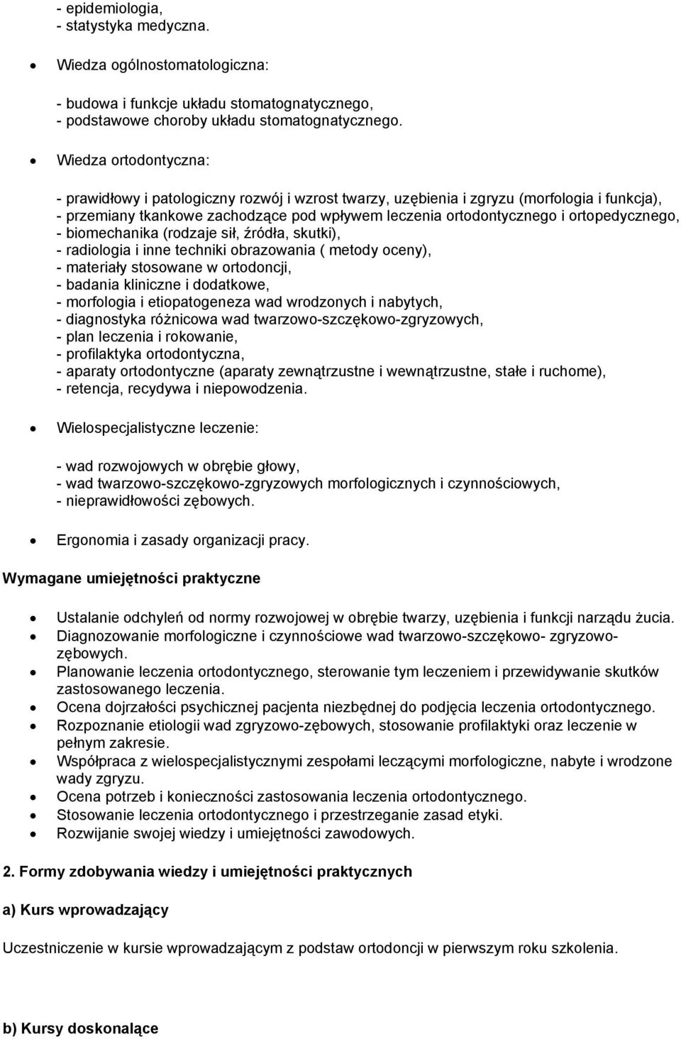 ortopedycznego, - biomechanika (rodzaje sił, źródła, skutki), - radiologia i inne techniki obrazowania ( metody oceny), - materiały stosowane w ortodoncji, - badania kliniczne i dodatkowe, -