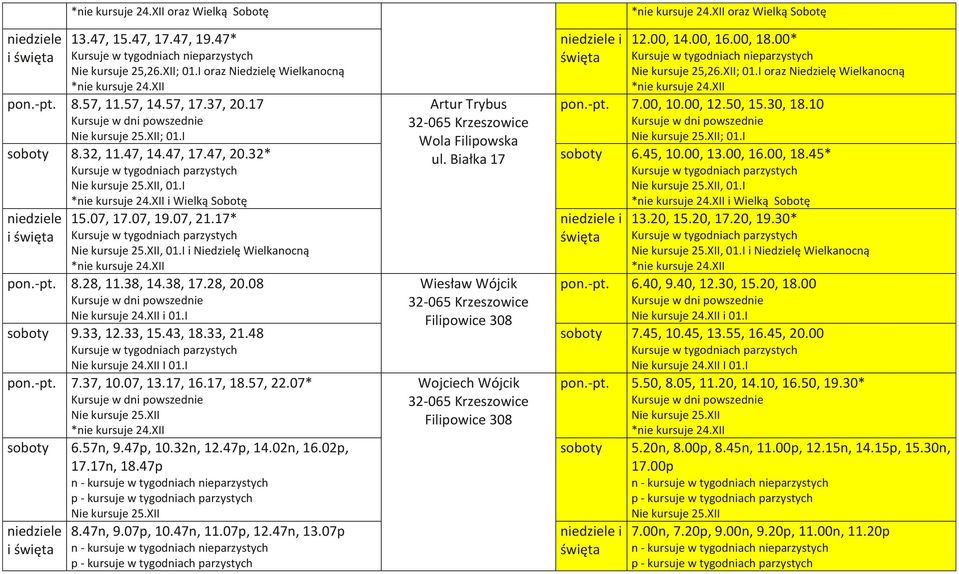 XII i 01.I soboty 9.33, 12.33, 15.43, 18.33, 21.48 Nie kursuje 24.XII I 01.I pon.-pt. 7.37, 10.07, 13.17, 16.17, 18.57, 22.07* Nie kursuje 25.XII soboty i 6.57n, 9.47p, 10.32n, 12.47p, 14.02n, 16.