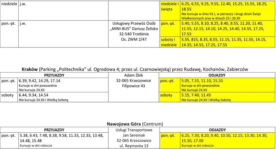 55, 815, 8.35, 8.55, 11.15, 11.35, 11.55, 14.15, 14.35, 14.55, 17.25, 17.55 Kraków (Parking Politechnika ul. Ogrodowa 4; przez ul. Czarnowiejską) przez Rudawę, Kochanów, Zabierzów pon.-pt. 6.39, 9.