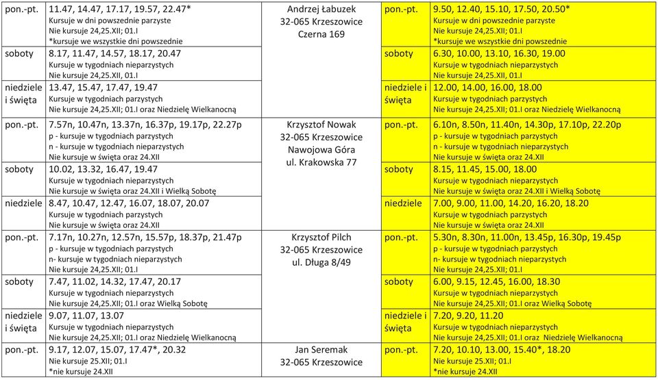 XII soboty 10.02, 13.32, 16.47, 19.47 Nie kursuje w oraz 24.XII i Wielką Sobotę 8.47, 10.47, 12.47, 16.07, 18.07, 20.07 Nie kursuje w oraz 24.XII pon.-pt. 7.17n, 10.27n, 12.57n, 15.57p, 18.37p, 21.