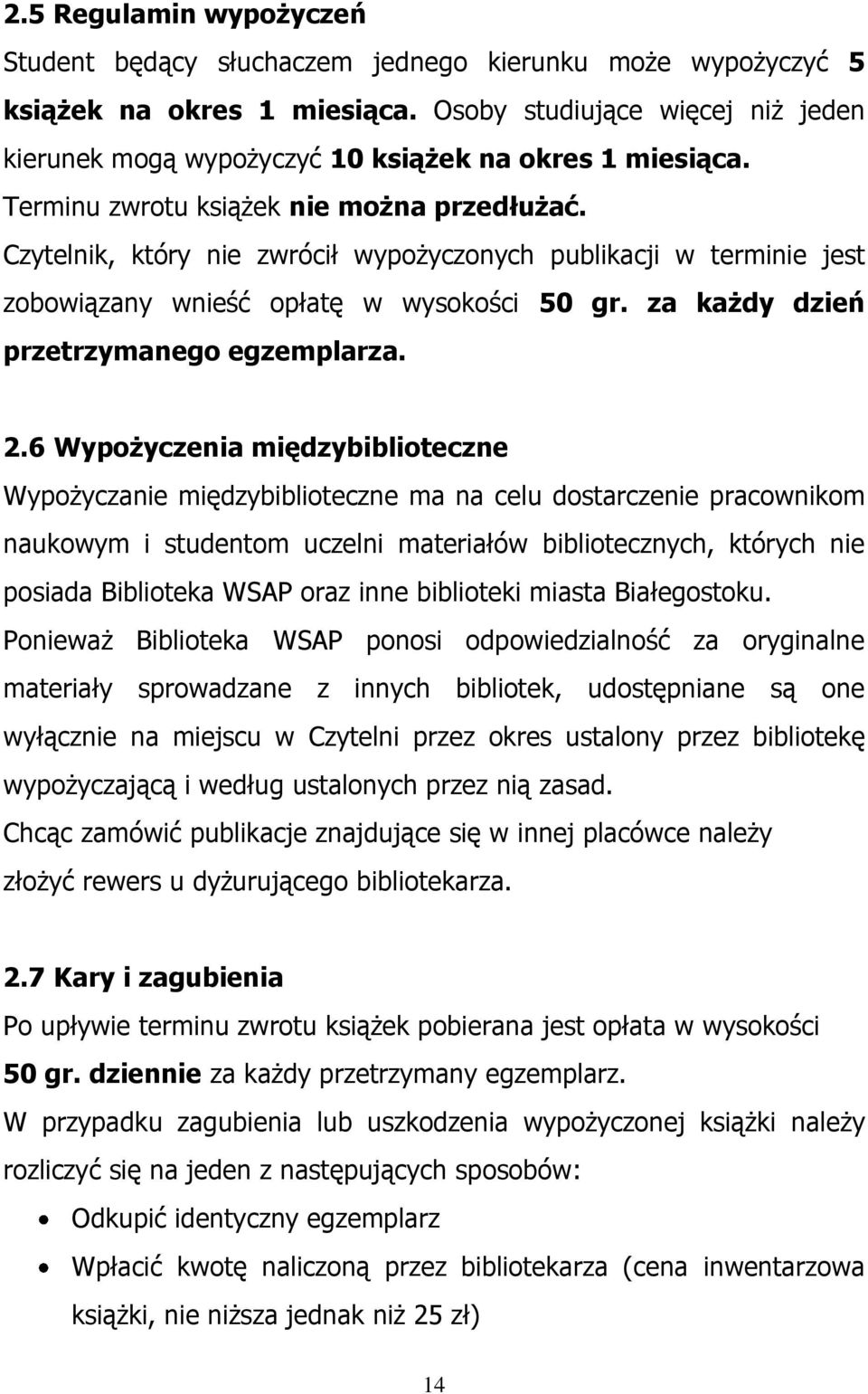 Czytelnik, który nie zwrócił wypożyczonych publikacji w terminie jest zobowiązany wnieść opłatę w wysokości 50 gr. za każdy dzień przetrzymanego egzemplarza. 2.