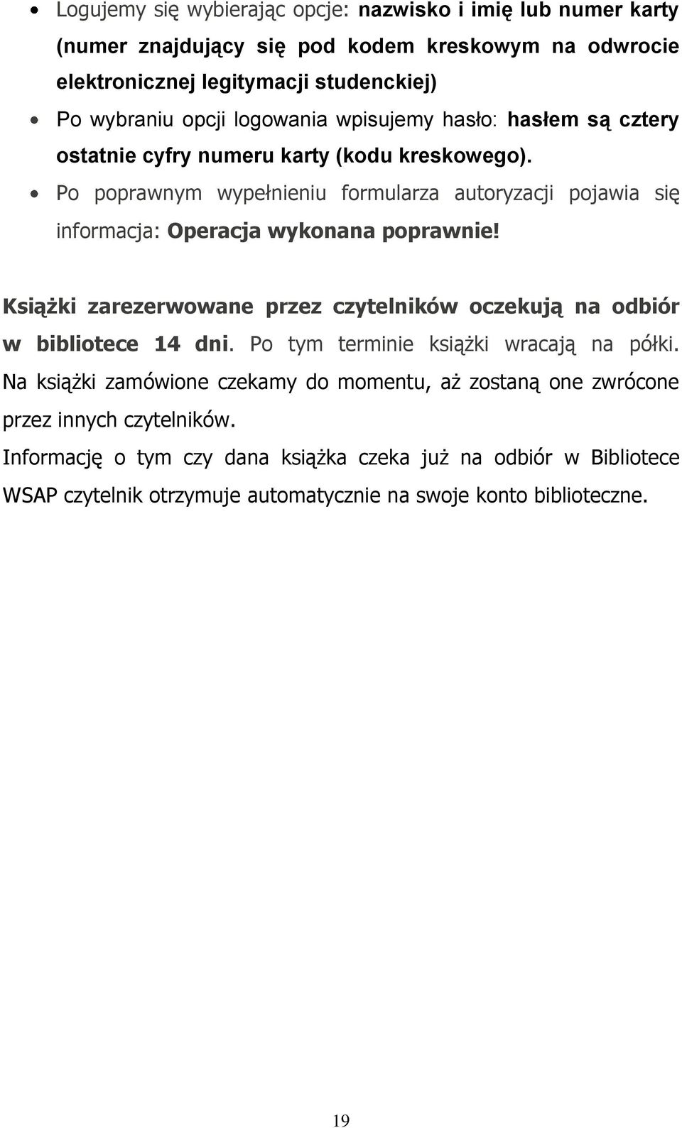 Po poprawnym wypełnieniu formularza autoryzacji pojawia się informacja: Operacja wykonana poprawnie! Książki zarezerwowane przez czytelników oczekują na odbiór w bibliotece 14 dni.
