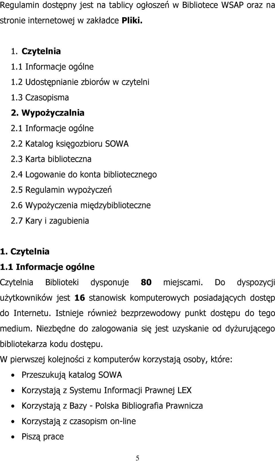 7 Kary i zagubienia 1. Czytelnia 1.1 Informacje ogólne Czytelnia Biblioteki dysponuje 80 miejscami. Do dyspozycji użytkowników jest 16 stanowisk komputerowych posiadających dostęp do Internetu.