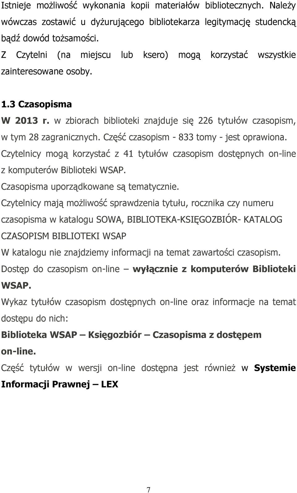 Część czasopism - 833 tomy - jest oprawiona. Czytelnicy mogą korzystać z 41 tytułów czasopism dostępnych on-line z komputerów Biblioteki WSAP. Czasopisma uporządkowane są tematycznie.