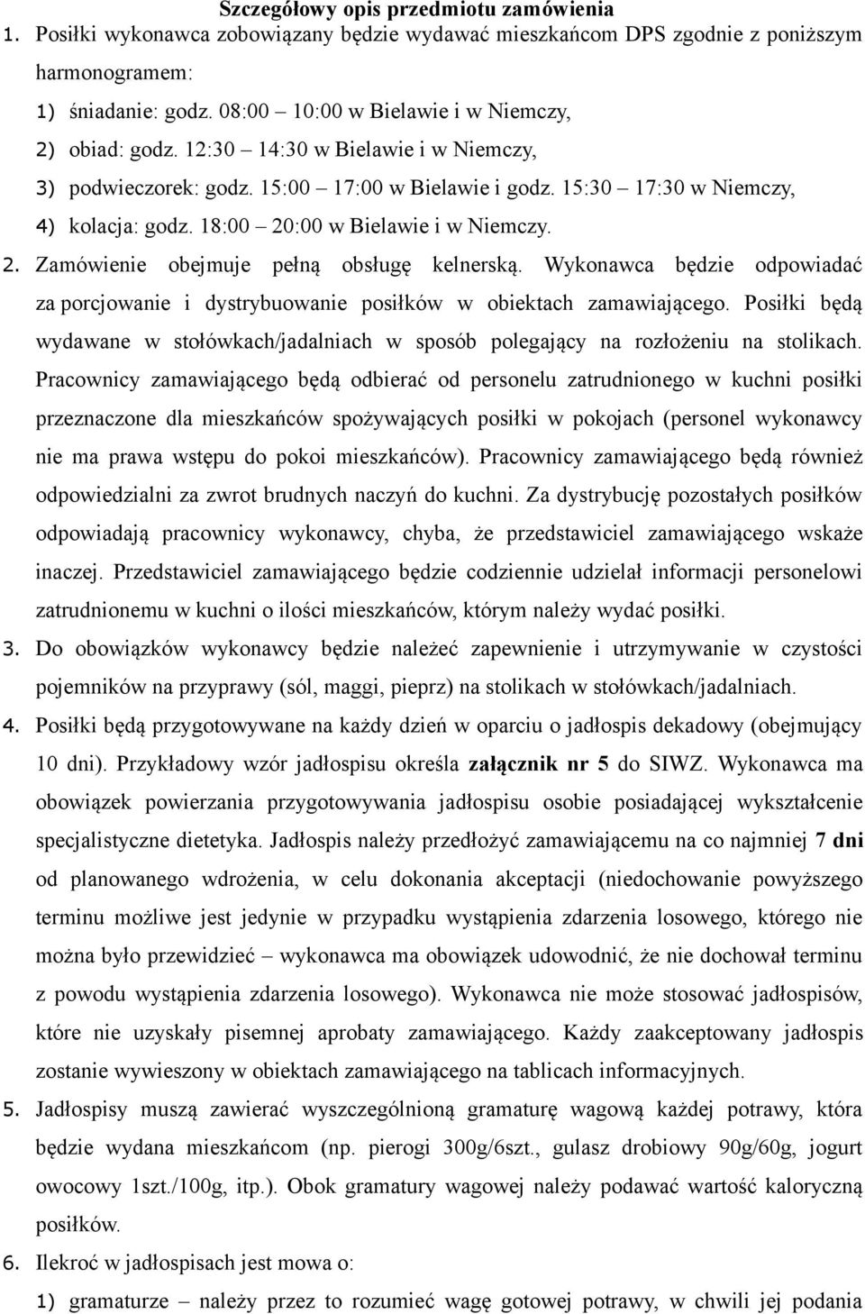 18:00 20:00 w Bielawie i w Niemczy. 2. Zamówienie obejmuje pełną obsługę kelnerską. Wykonawca będzie odpowiadać za porcjowanie i dystrybuowanie posiłków w obiektach zamawiającego.