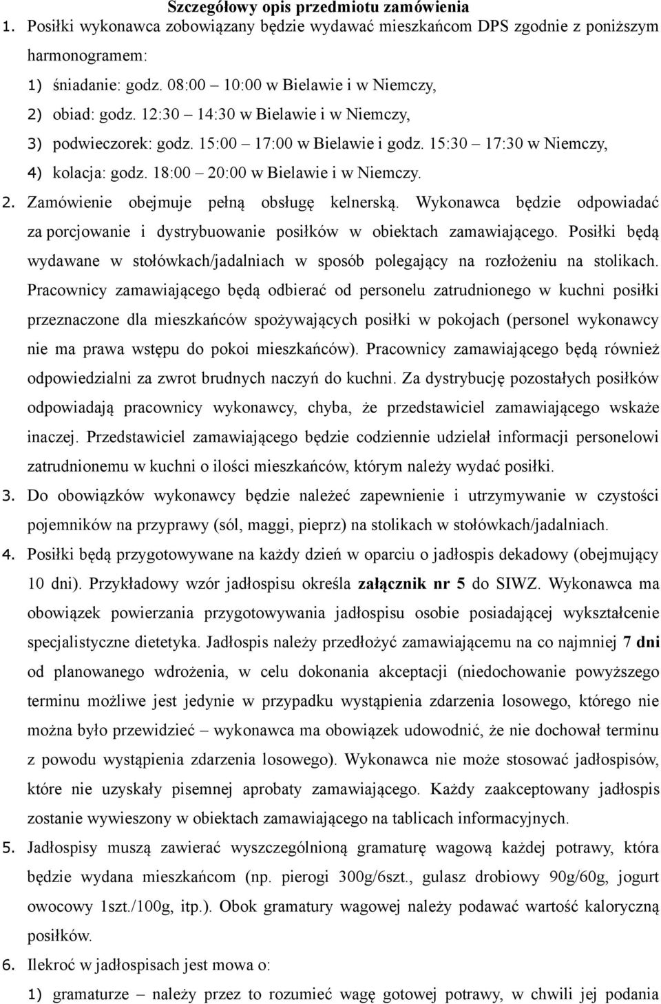 18:00 20:00 w Bielawie i w Niemczy. 2. Zamówienie obejmuje pełną obsługę kelnerską. Wykonawca będzie odpowiadać za porcjowanie i dystrybuowanie posiłków w obiektach zamawiającego.