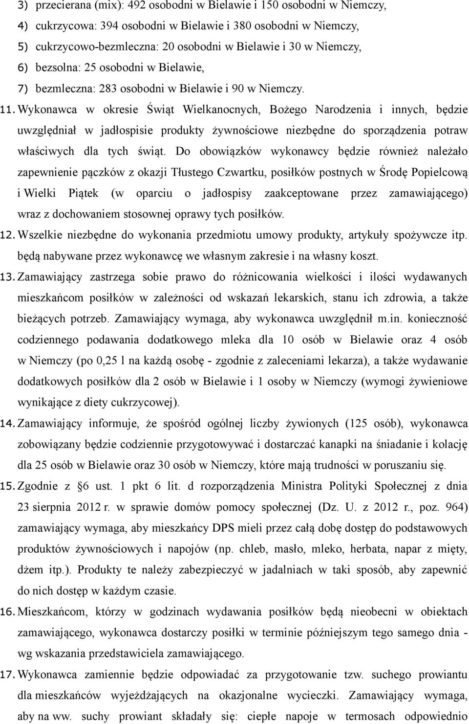 Wykonawca w okresie Świąt Wielkanocnych, Bożego Narodzenia i innych, będzie uwzględniał w jadłospisie produkty żywnościowe niezbędne do sporządzenia potraw właściwych dla tych świąt.