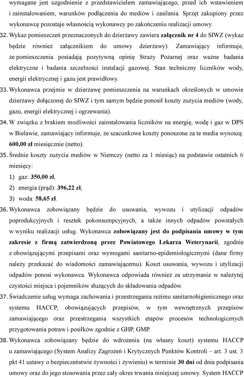 Wykaz pomieszczeń przeznaczonych do dzierżawy zawiera załącznik nr 4 do SIWZ (wykaz będzie również załącznikiem do umowy dzierżawy).