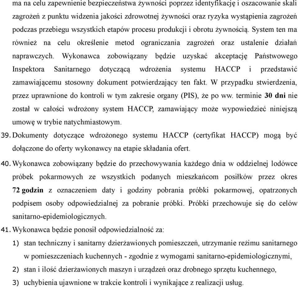 Wykonawca zobowiązany będzie uzyskać akceptację Państwowego Inspektora Sanitarnego dotyczącą wdrożenia systemu HACCP i przedstawić zamawiającemu stosowny dokument potwierdzający ten fakt.