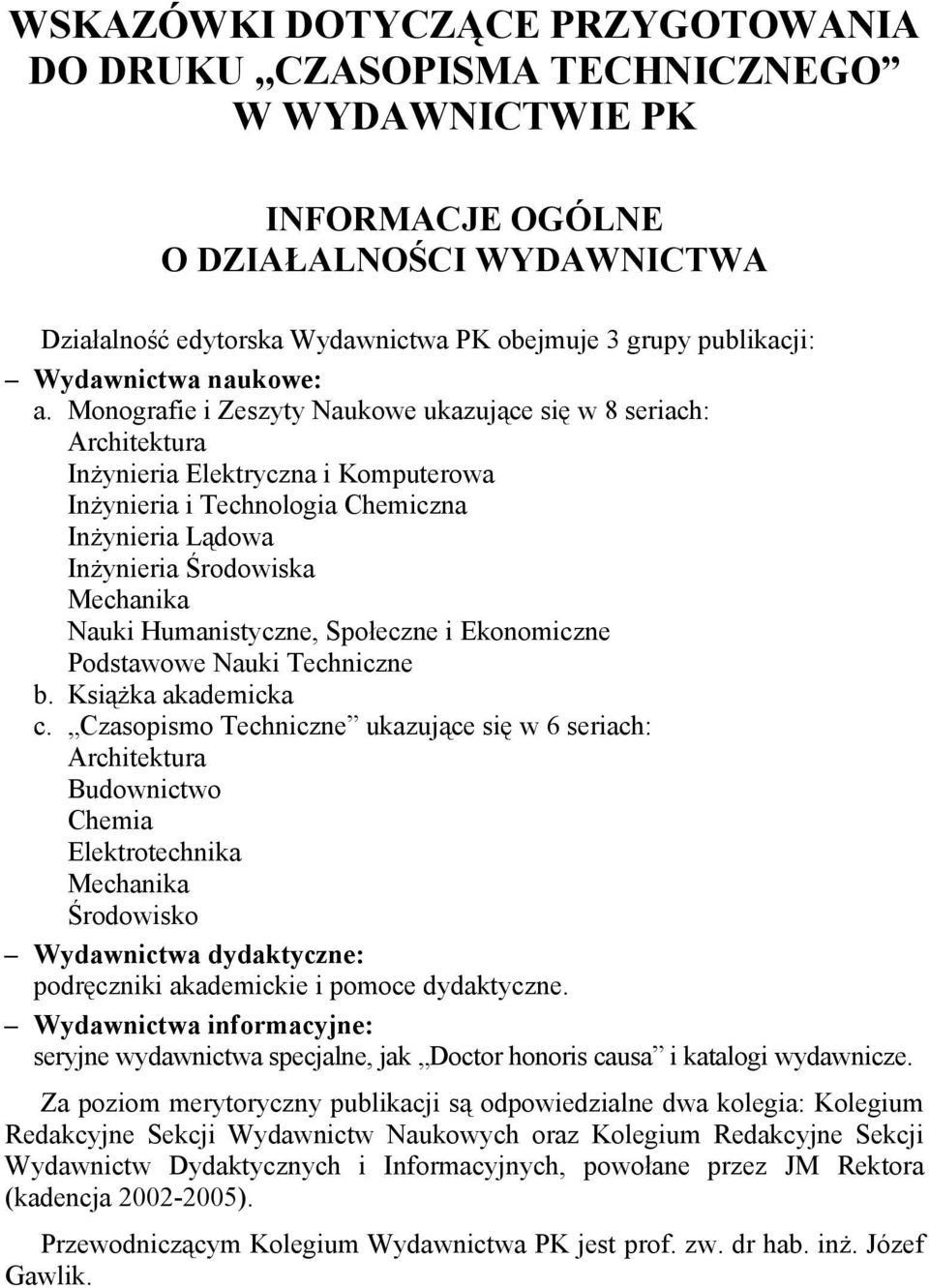 Monografie i Zeszyty Naukowe ukazujące się w 8 seriach: Architektura Inżynieria Elektryczna i Komputerowa Inżynieria i Technologia Chemiczna Inżynieria Lądowa Inżynieria Środowiska Mechanika Nauki