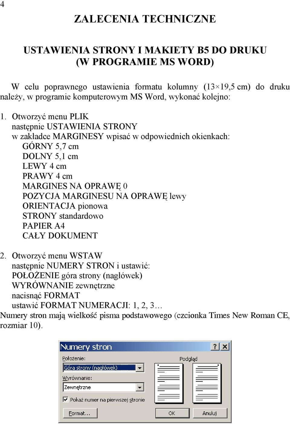 Otworzyć menu PLIK następnie USTAWIENIA STRONY w zakładce MARGINESY wpisać w odpowiednich okienkach: GÓRNY 5,7 cm DOLNY 5,1 cm LEWY 4 cm PRAWY 4 cm MARGINES NA OPRAWĘ 0 POZYCJA