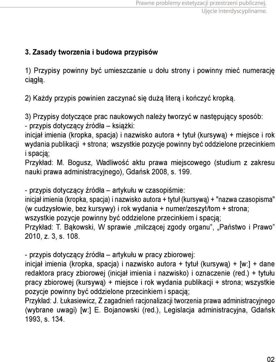 3) Przypisy dotyczące prac naukowych należy tworzyć w następujący sposób: - przypis dotyczący źródła książki: inicjał imienia (kropka, spacja) i nazwisko autora + tytuł (kursywą) + miejsce i rok