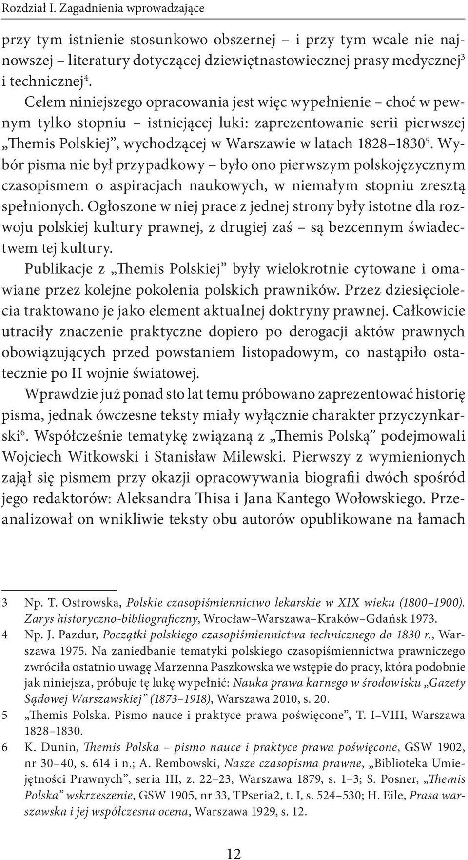 Wybór pisma nie był przypadkowy było ono pierwszym polskojęzycznym czasopismem o aspiracjach naukowych, w niemałym stopniu zresztą spełnionych.