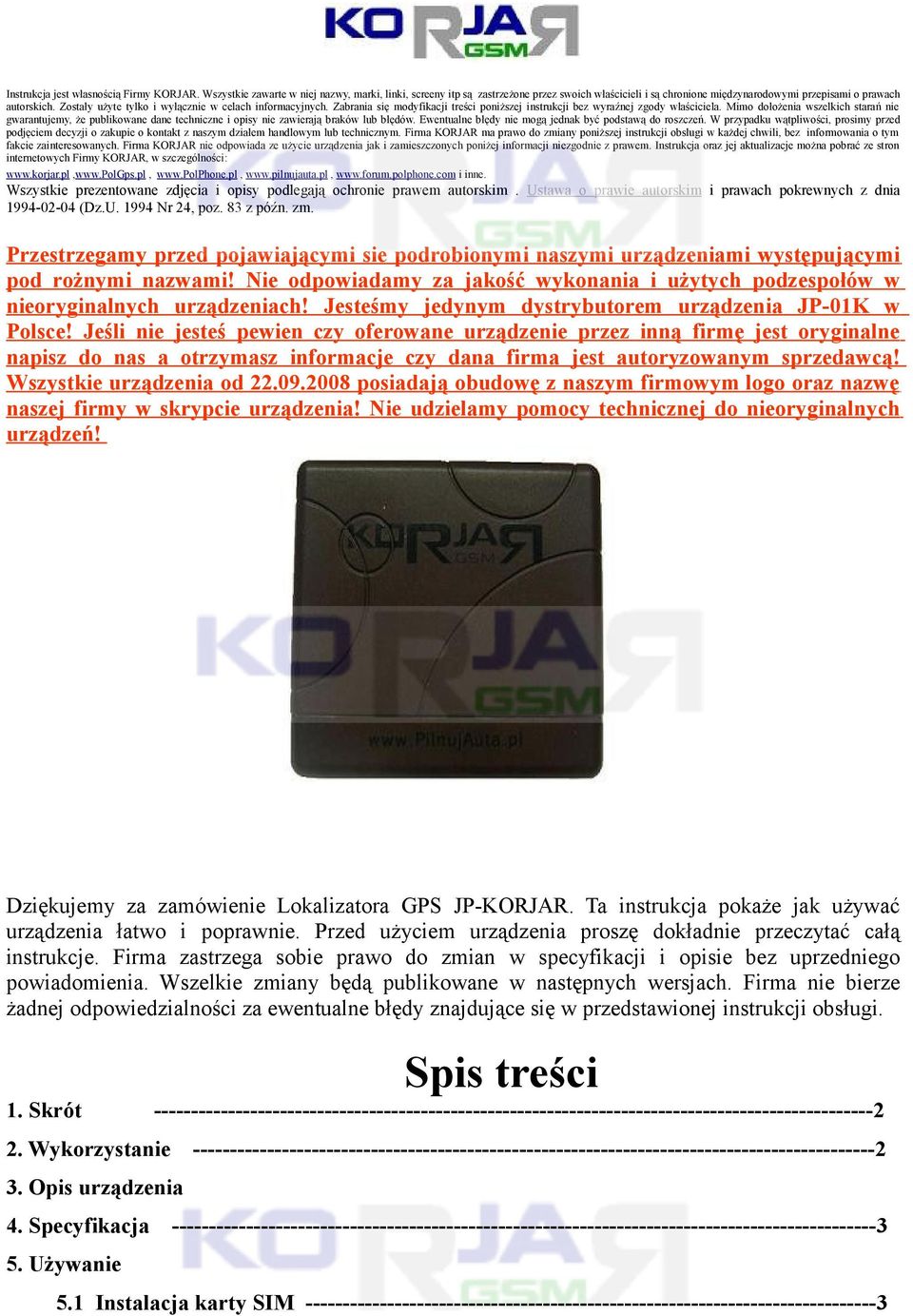 Zostały użyte tylko i wyłącznie w celach informacyjnych. Zabrania się modyfikacji treści poniższej instrukcji bez wyraźnej zgody właściciela.