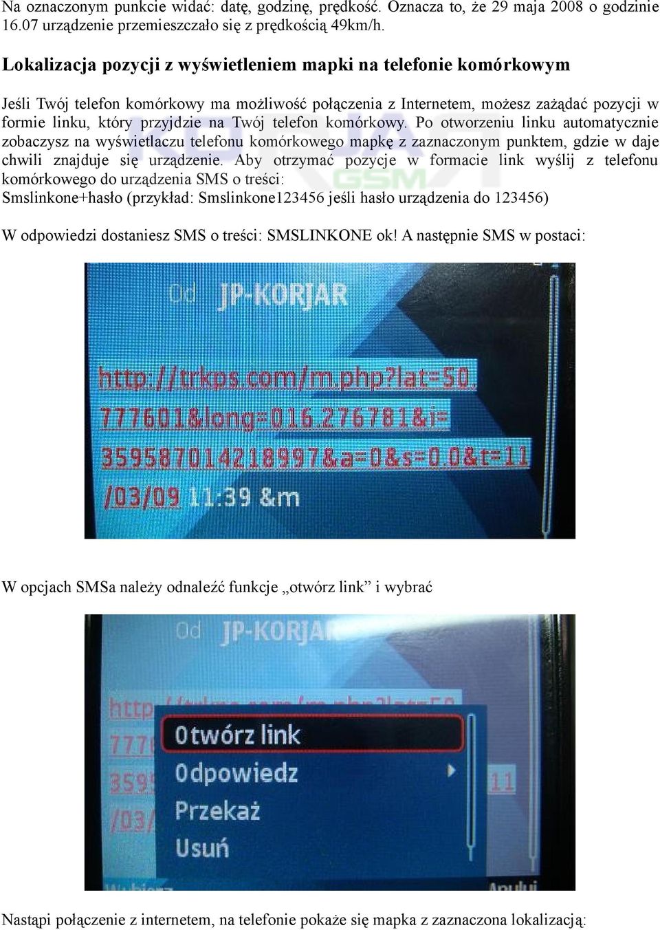telefon komórkowy. Po otworzeniu linku automatycznie zobaczysz na wyświetlaczu telefonu komórkowego mapkę z zaznaczonym punktem, gdzie w daje chwili znajduje się urządzenie.