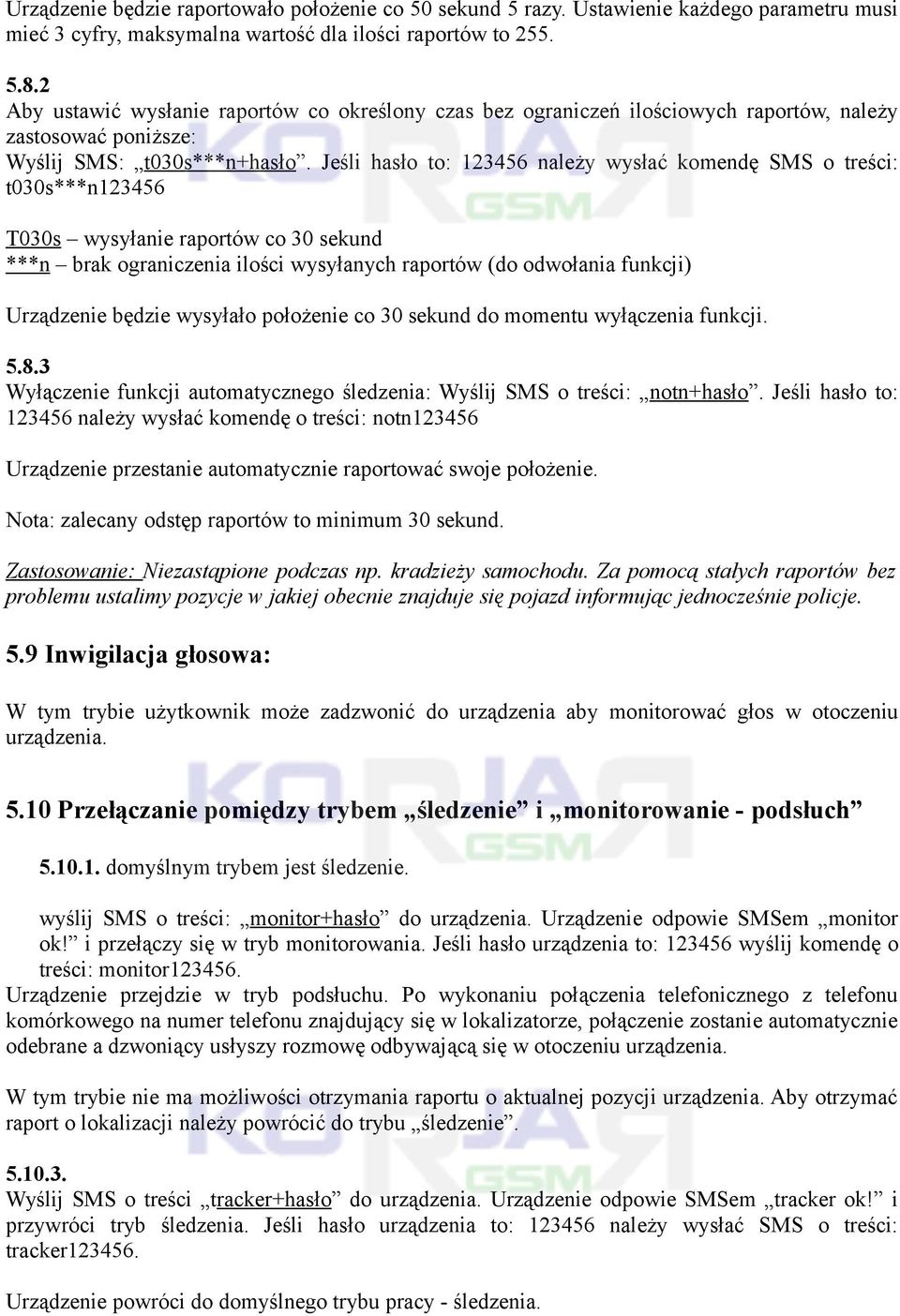 Jeśli hasło to: 123456 należy wysłać komendę SMS o treści: t030s***n123456 T030s wysyłanie raportów co 30 sekund ***n brak ograniczenia ilości wysyłanych raportów (do odwołania funkcji) Urządzenie