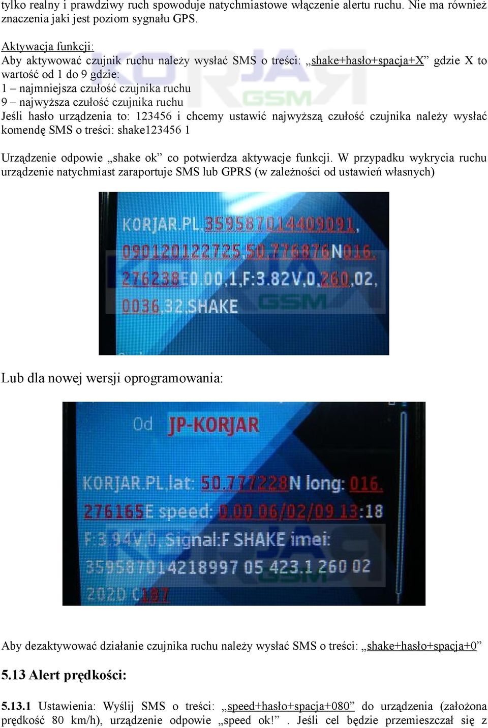 ruchu Jeśli hasło urządzenia to: 123456 i chcemy ustawić najwyższą czułość czujnika należy wysłać komendę SMS o treści: shake123456 1 Urządzenie odpowie shake ok co potwierdza aktywacje funkcji.
