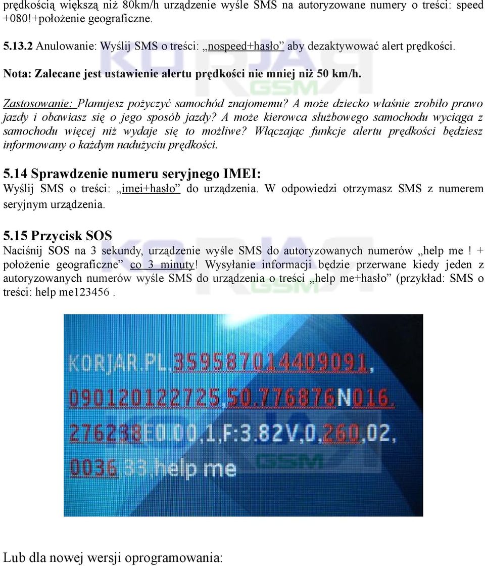 Zastosowanie: Planujesz pożyczyć samochód znajomemu? A może dziecko właśnie zrobiło prawo jazdy i obawiasz się o jego sposób jazdy?