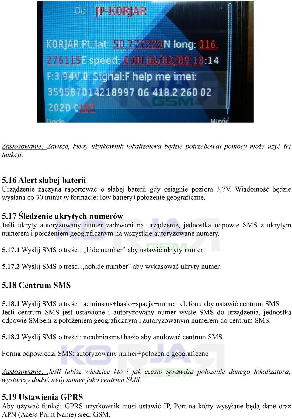 17 Śledzenie ukrytych numerów Jeśli ukryty autoryzowany numer zadzwoni na urządzenie, jednostka odpowie SMS z ukrytym numerem i położeniem geograficznym na wszystkie autoryzowane numery. 5.17.1 Wyślij SMS o treści: hide number aby ustawić ukryty numer.