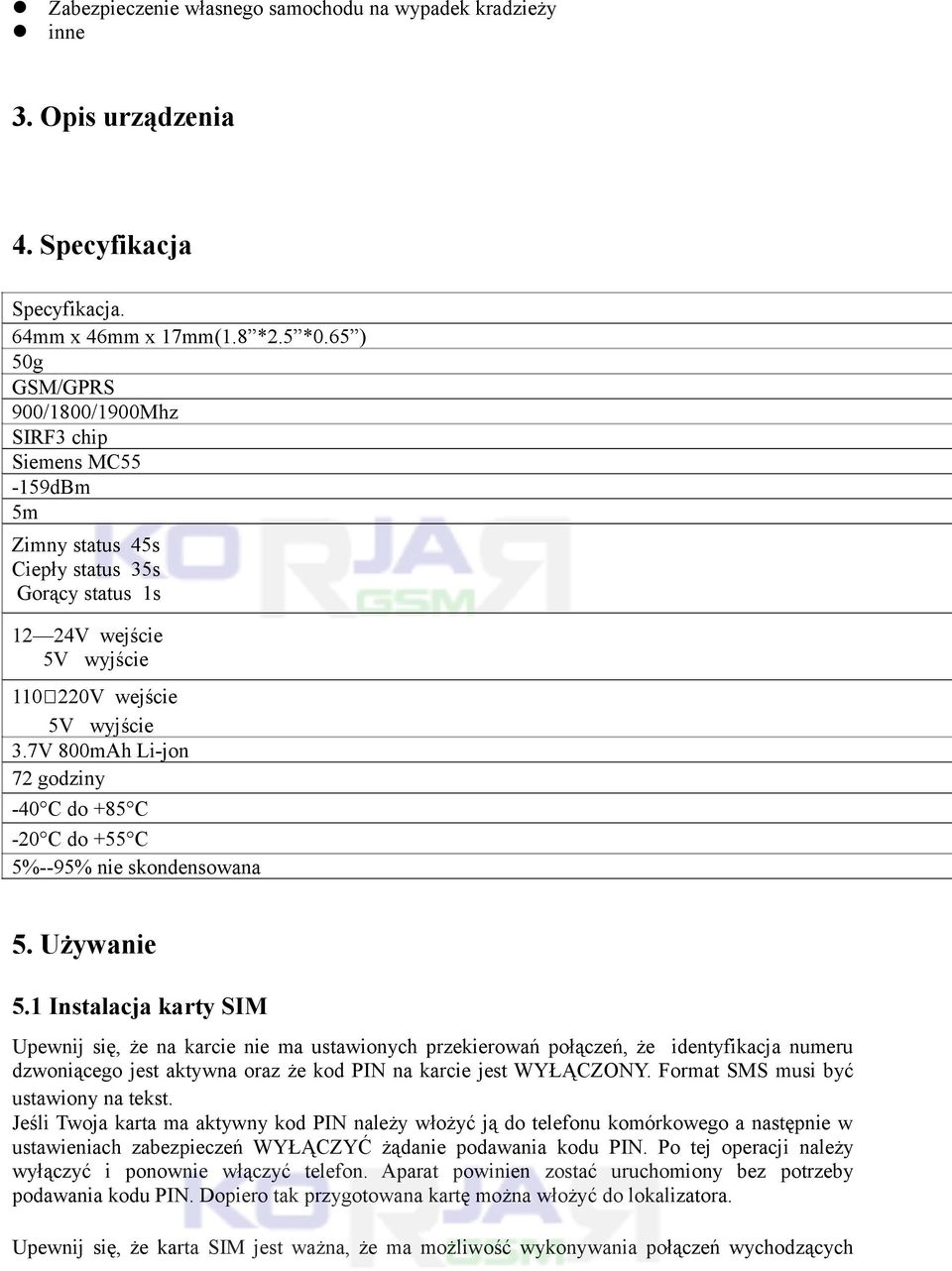 7V 800mAh Li-jon 72 godziny -40 C do +85 C -20 C do +55 C 5%--95% nie skondensowana 5. Używanie 5.