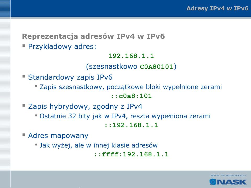 bloki wypełnione zerami ::c0a8:101 Zapis hybrydowy, zgodny z IPv4 Ostatnie 32 bity jak w