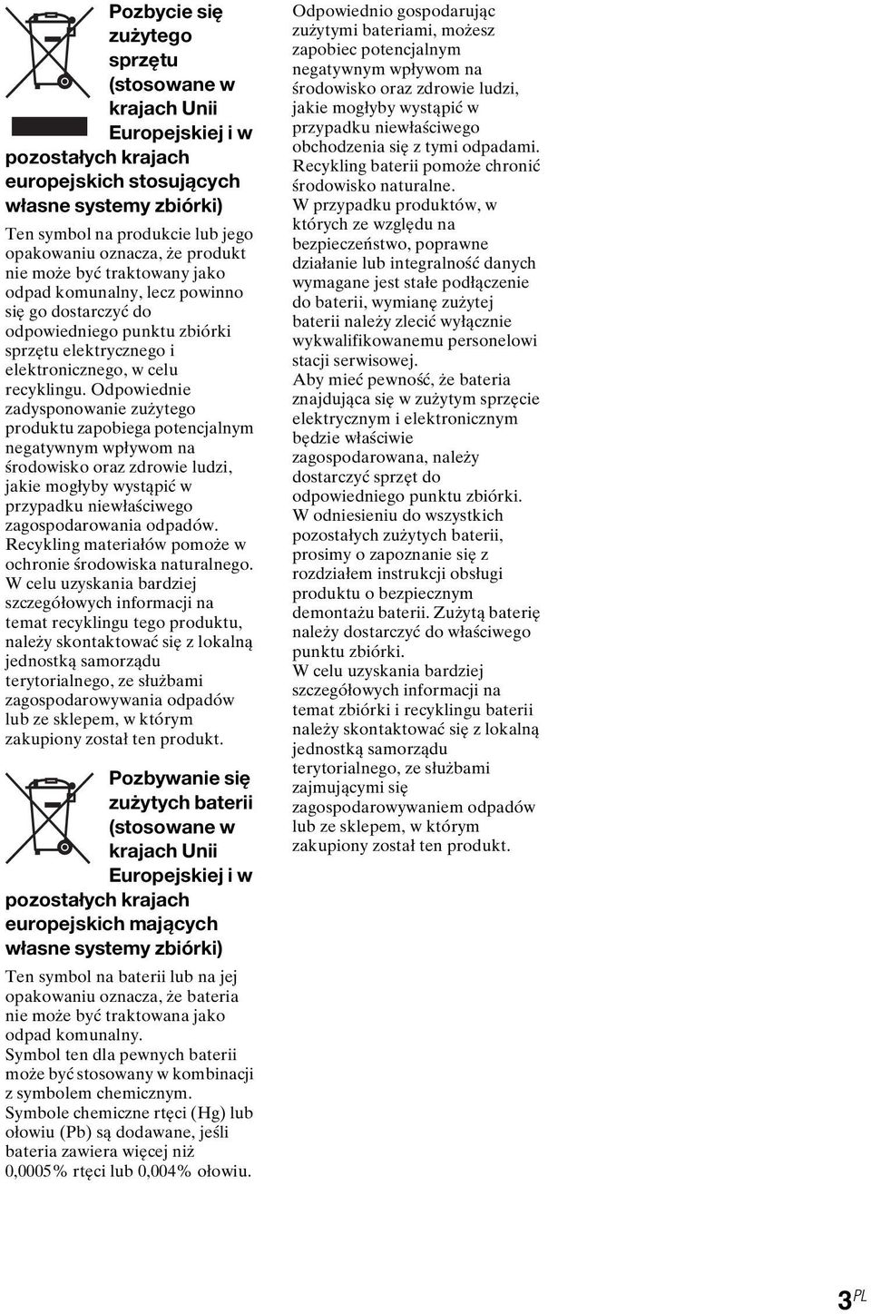 Odpowiednie zadysponowanie zużytego produktu zapobiega potencjalnym negatywnym wpływom na środowisko oraz zdrowie ludzi, jakie mogłyby wystąpić w przypadku niewłaściwego zagospodarowania odpadów.