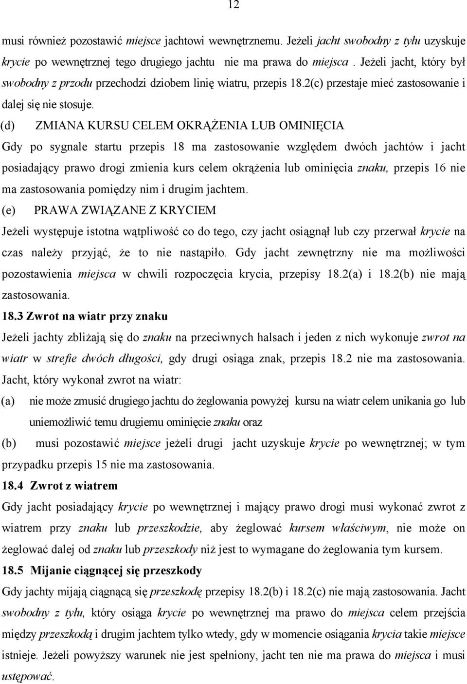 (d) ZMIANA KURSU CELEM OKRĄŻENIA LUB OMINIĘCIA Gdy po sygnale startu przepis 18 ma zastosowanie względem dwóch jachtów i jacht posiadający prawo drogi zmienia kurs celem okrążenia lub ominięcia