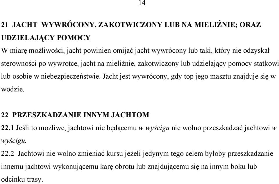 Jacht jest wywrócony, gdy top jego masztu znajduje się w wodzie. 22 PRZESZKADZANIE INNYM JACHTOM 22.