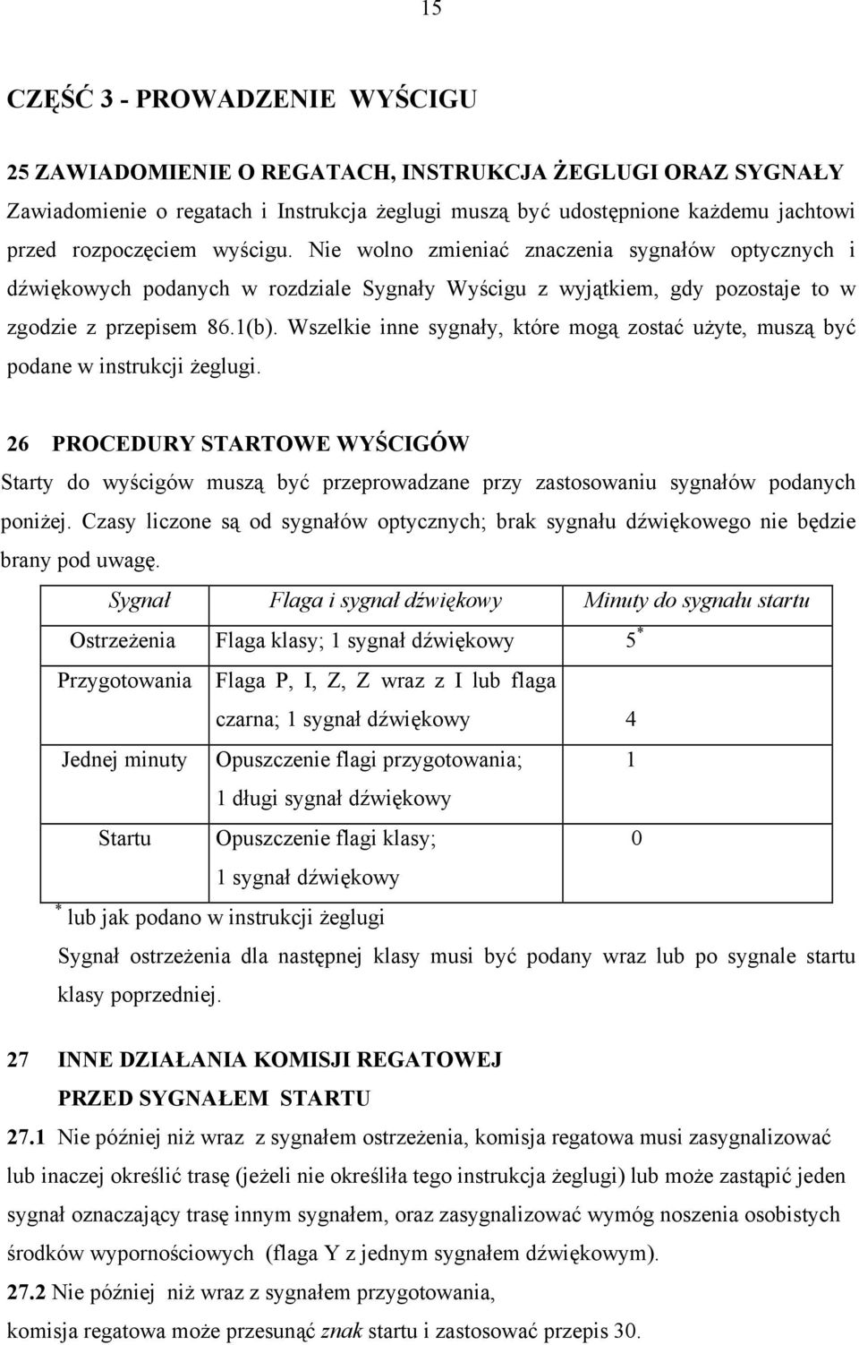 Wszelkie inne sygnały, które mogą zostać użyte, muszą być podane w instrukcji żeglugi.