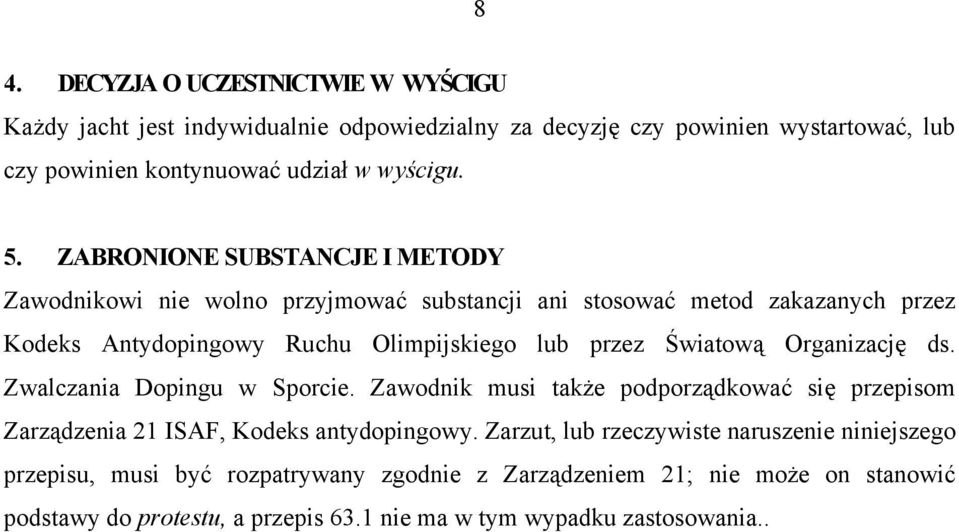 Światową Organizację ds. Zwalczania Dopingu w Sporcie. Zawodnik musi także podporządkować się przepisom Zarządzenia 21 ISAF, Kodeks antydopingowy.