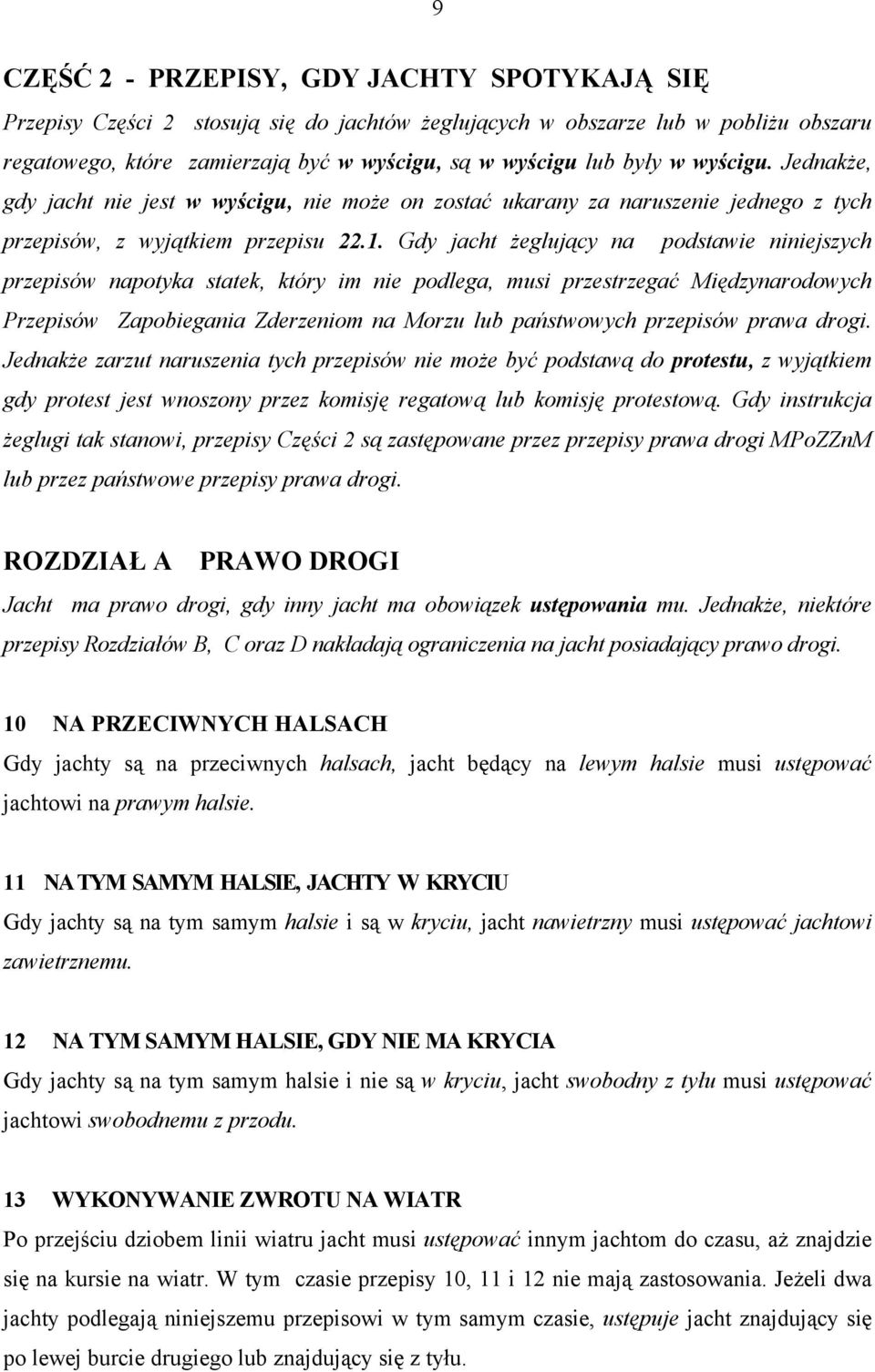 Gdy jacht żeglujący na podstawie niniejszych przepisów napotyka statek, który im nie podlega, musi przestrzegać Międzynarodowych Przepisów Zapobiegania Zderzeniom na Morzu lub państwowych przepisów