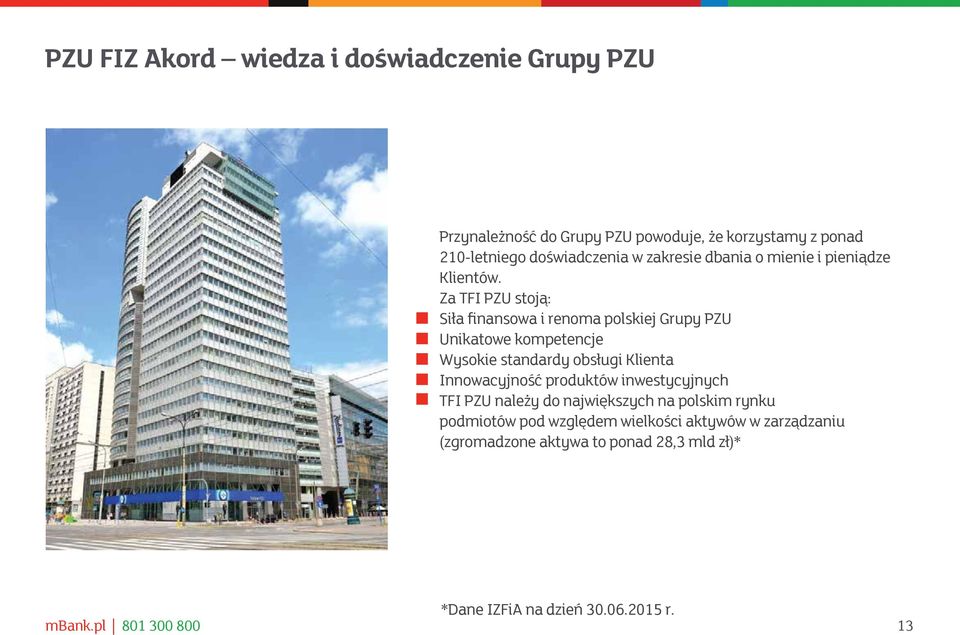 Za TFI PZU stoją: Siła finansowa i renoma polskiej Grupy PZU Unikatowe kompetencje Wysokie standardy obsługi Klienta Innowacyjność