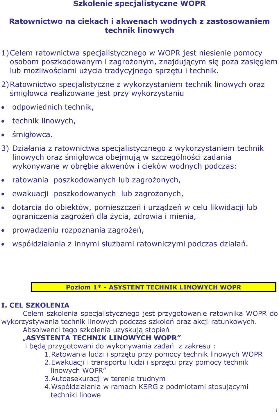2) Ratownictwo specjalistyczne z wykorzystaniem technik linowych oraz śmigłowca realizowane jest przy wykorzystaniu odpowiednich technik, technik linowych, śmigłowca.
