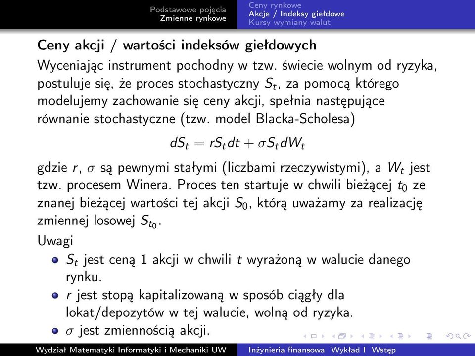 model Blacka-Scholesa) ds t = rs t dt + σs t dw t gdzie r, σ są pewnymi stałymi (liczbami rzeczywistymi), a W t jest tzw. procesem Winera.