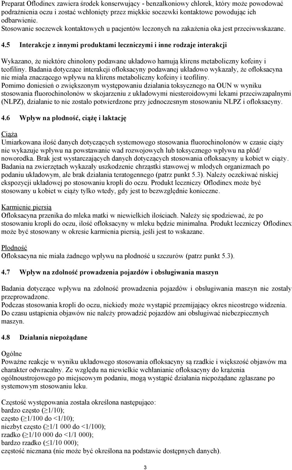 5 Interakcje z innymi produktami leczniczymi i inne rodzaje interakcji Wykazano, że niektóre chinolony podawane układowo hamują klirens metaboliczny kofeiny i teofiliny.