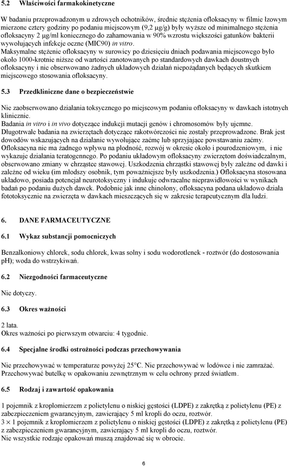 Maksymalne stężenie ofloksacyny w surowicy po dziesięciu dniach podawania miejscowego było około 1000-krotnie niższe od wartości zanotowanych po standardowych dawkach doustnych ofloksacyny i nie
