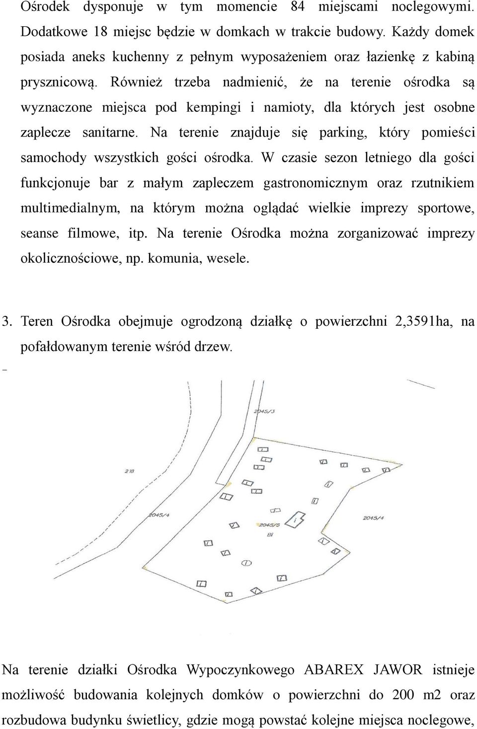 Również trzeba nadmienić, że na terenie ośrodka są wyznaczone miejsca pod kempingi i namioty, dla których jest osobne zaplecze sanitarne.