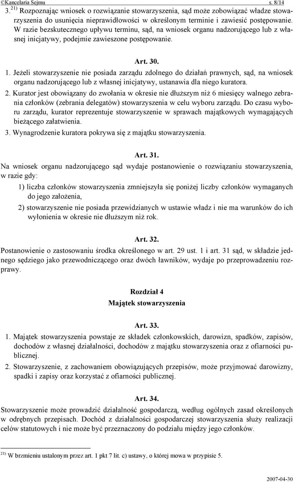 Jeżeli stowarzyszenie nie posiada zarządu zdolnego do działań prawnych, sąd, na wniosek organu nadzorującego lub z własnej inicjatywy, ustanawia dla niego kuratora. 2.