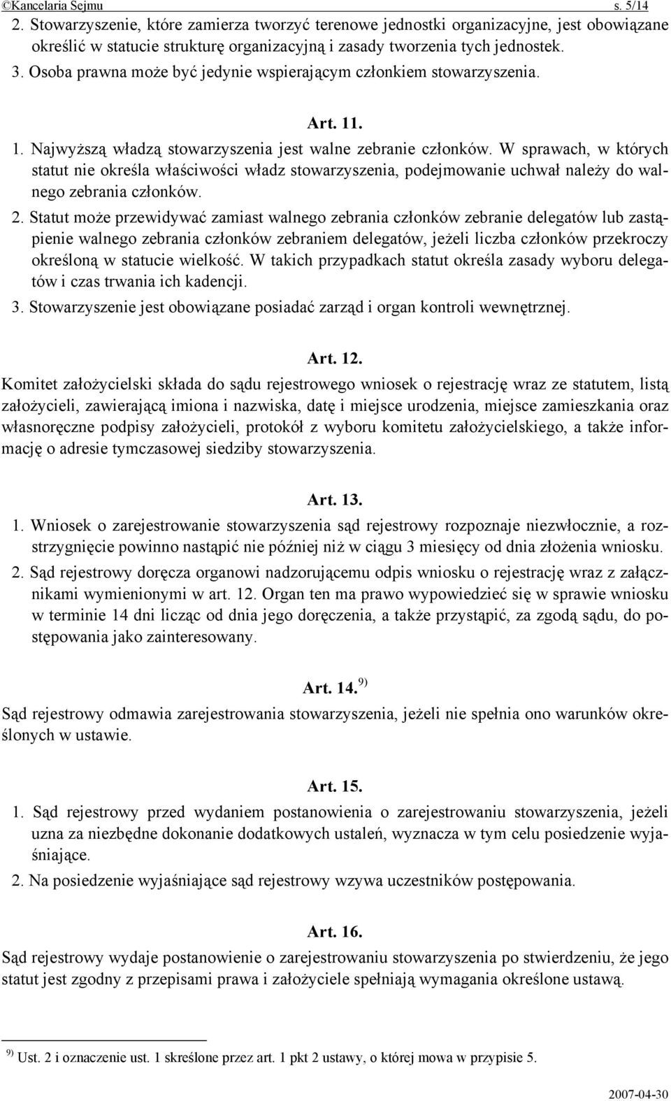 W sprawach, w których statut nie określa właściwości władz stowarzyszenia, podejmowanie uchwał należy do walnego zebrania członków. 2.