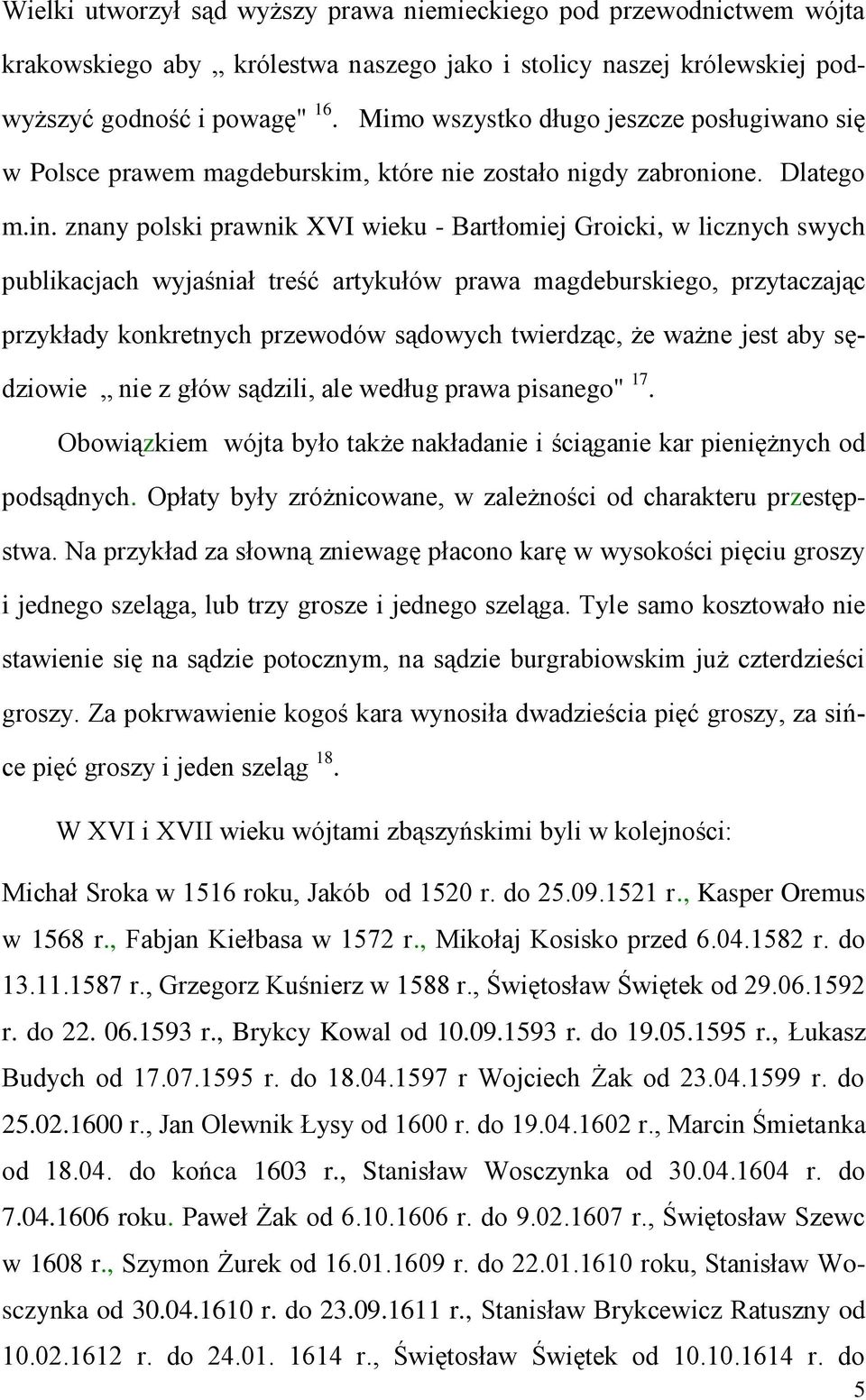 znany polski prawnik XVI wieku - Bartłomiej Groicki, w licznych swych publikacjach wyjaśniał treść artykułów prawa magdeburskiego, przytaczając przykłady konkretnych przewodów sądowych twierdząc, że