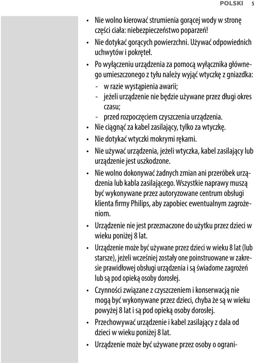 czasu; - przed rozpoczęciem czyszczenia urządzenia. Nie ciągnąć za kabel zasilający, tylko za wtyczkę. Nie dotykać wtyczki mokrymi rękami.