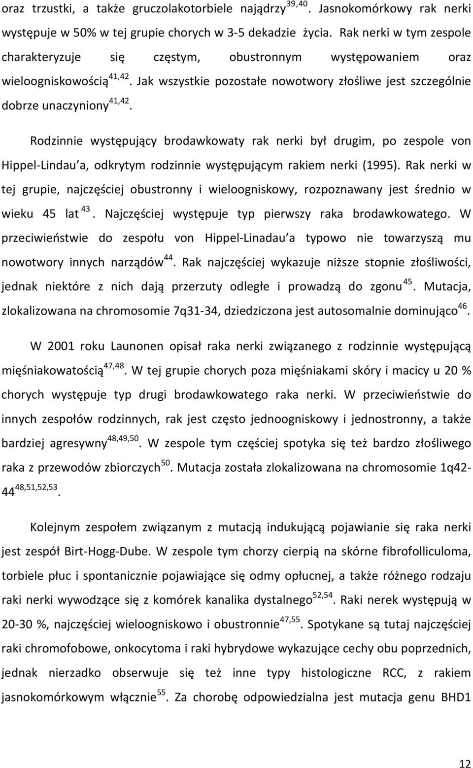 Rodzinnie występujący brodawkowaty rak nerki był drugim, po zespole von Hippel-Lindau a, odkrytym rodzinnie występującym rakiem nerki (1995).