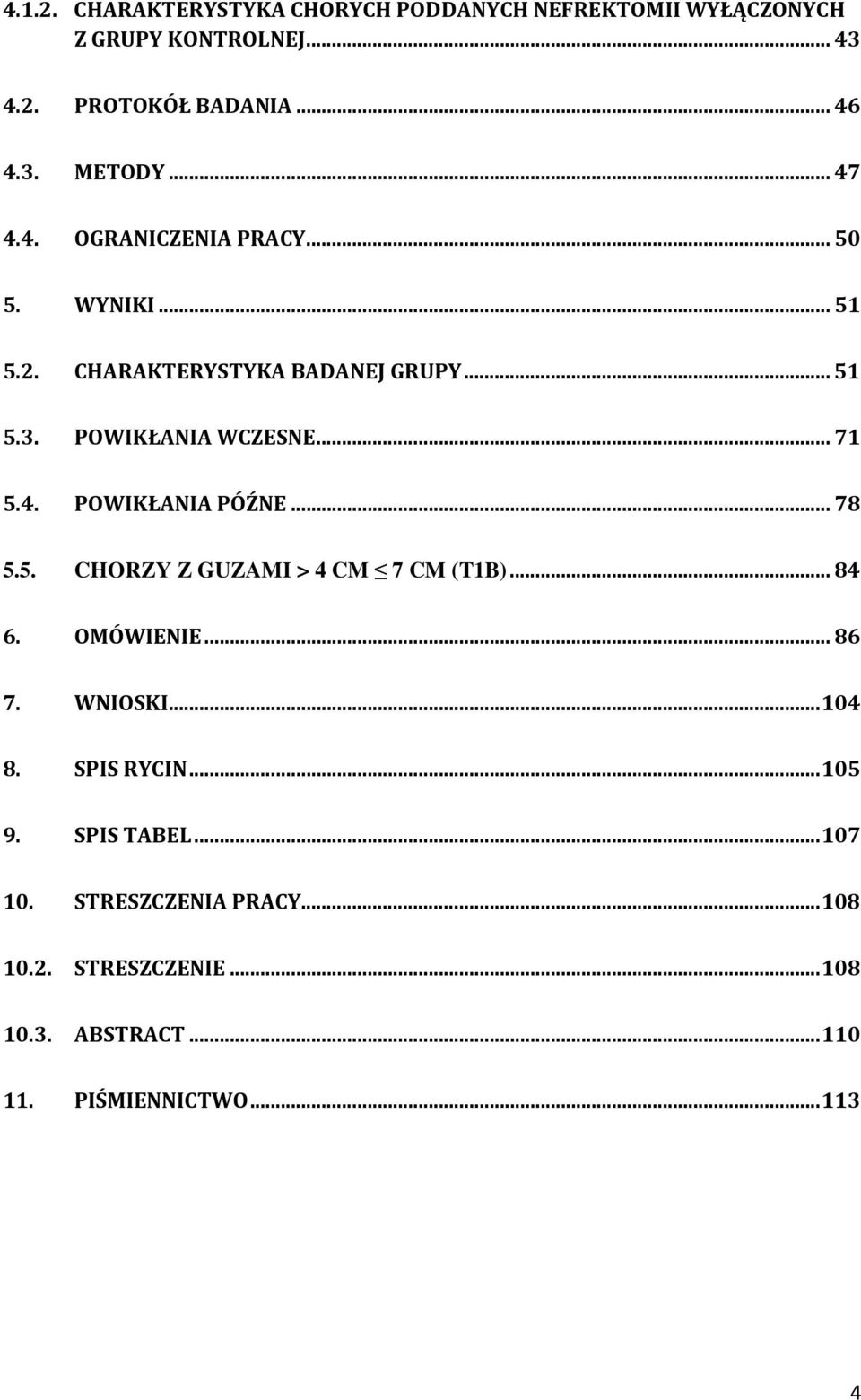 .. 78 5.5. CHORZY Z GUZAMI > 4 CM 7 CM (T1B)... 84 6. OMÓWIENIE... 86 7. WNIOSKI... 104 8. SPIS RYCIN... 105 9. SPIS TABEL.