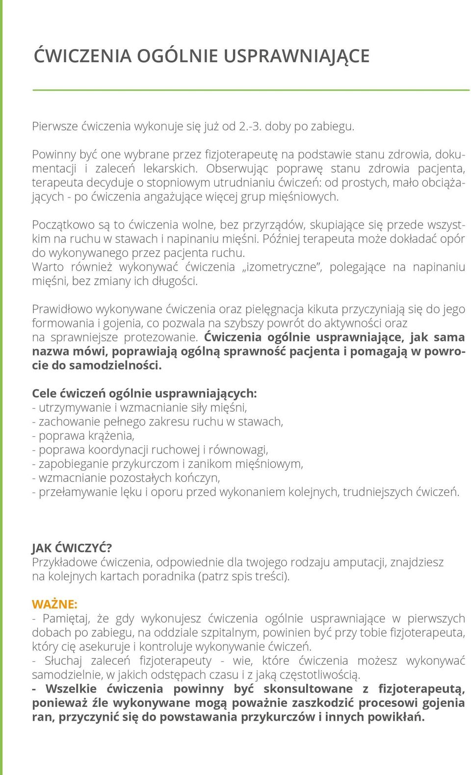 Obserwując poprawę stanu zdrowia pacjenta, terapeuta decyduje o stopniowym utrudnianiu ćwiczeń: od prostych, mało obciążających - po ćwiczenia angażujące więcej grup mięśniowych.