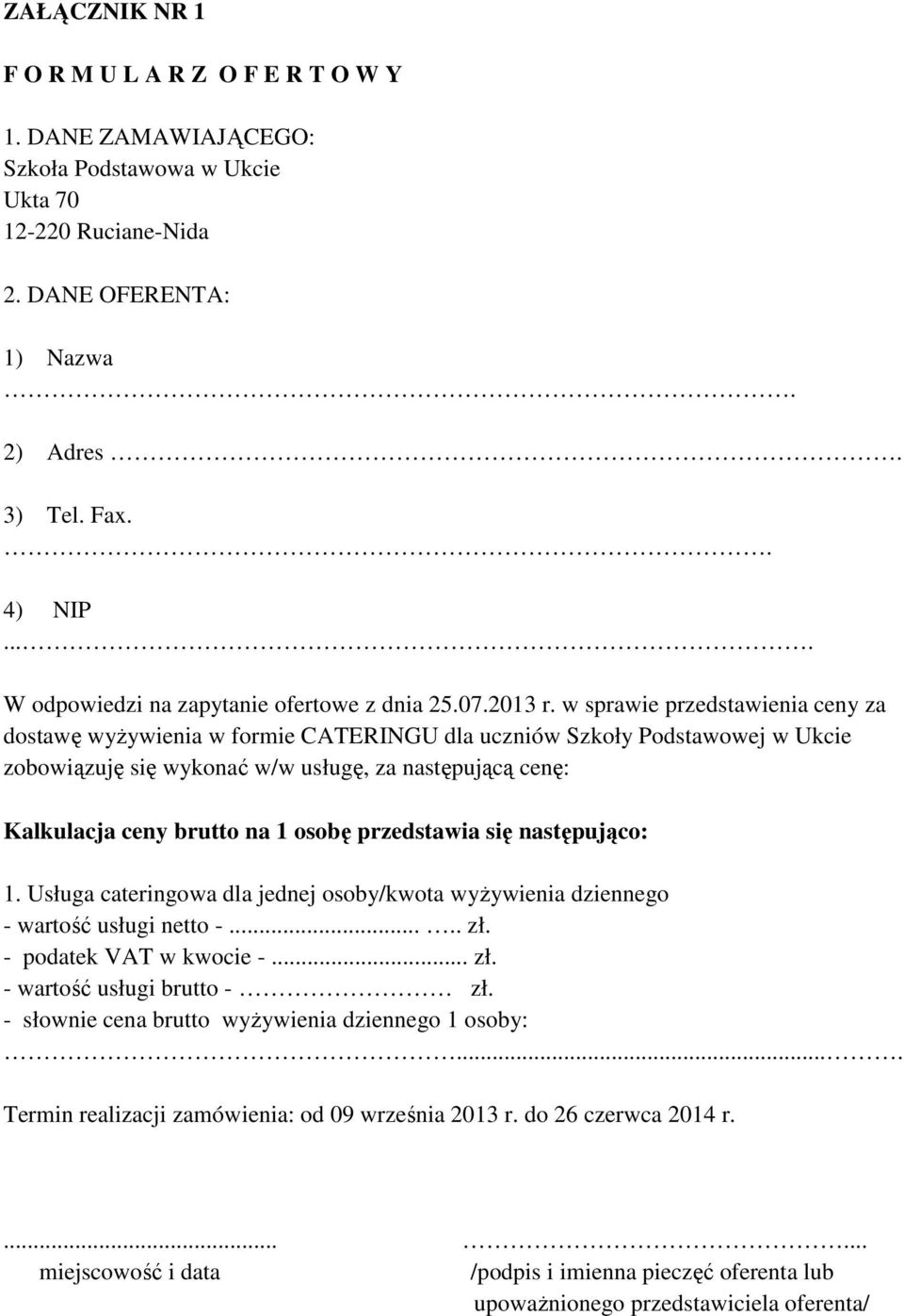 w sprawie przedstawienia ceny za dostawę wyżywienia w formie CATERINGU dla uczniów Szkoły Podstawowej w Ukcie zobowiązuję się wykonać w/w usługę, za następującą cenę: Kalkulacja ceny brutto na 1